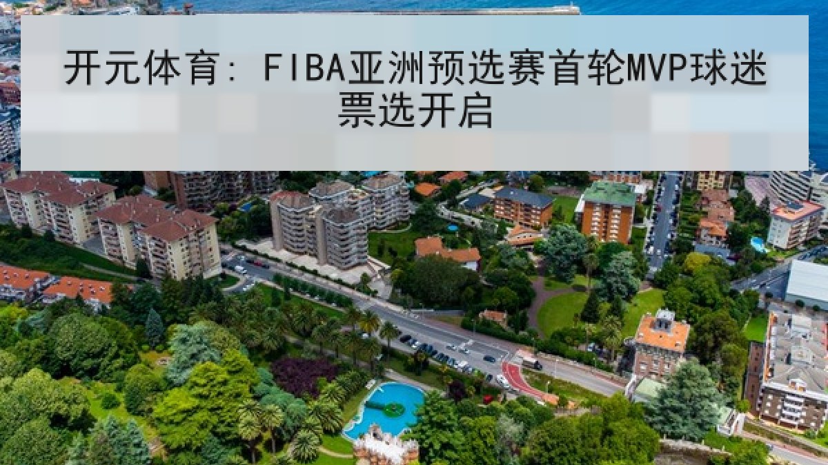 开元体育: FIBA亚洲预选赛首轮MVP球迷票选开启 开元体育: FIBA亚洲预选赛首轮MVP球迷票选开启