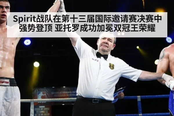 Spirit战队在第十三届国际邀请赛决赛中强势登顶 亚托罗成功加冕双冠王荣耀