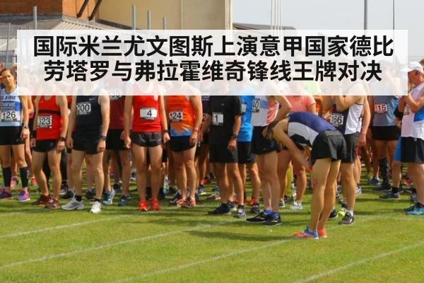 国际米兰尤文图斯上演意甲国家德比 劳塔罗与弗拉霍维奇锋线王牌对决
